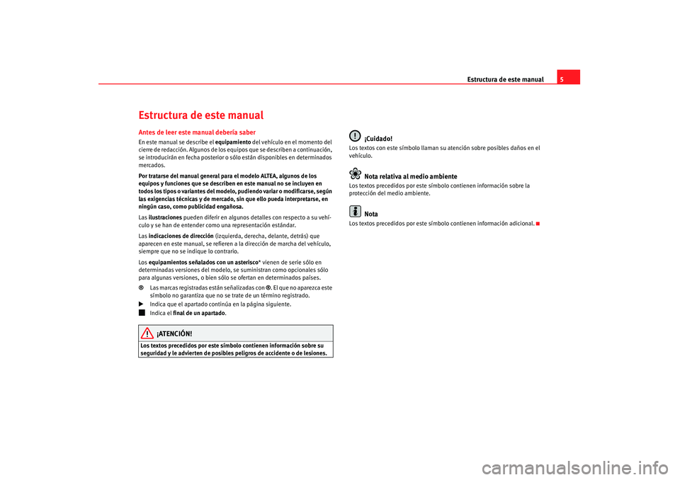 Seat Altea 2008  Manual del propietario (in Spanish) Estructura de este manual5
Estructura de este manualAntes de leer este manual debería saberEn este manual se describe el equipamiento  del vehículo en el momento del 
cierre de redacción. Algunos d