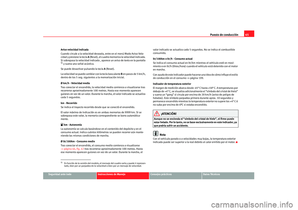 Seat Altea 2008 Manual del propietario (in Spanish) Puesto de conducción65
Seguridad ante todo
Instrucciones de Manejo
Consejos prácticos
Datos Técnicos
Aviso velocidad indicada
Cuando circule a la velocidad deseada, entre en el menú Modo Aviso Vel Seat Altea 2008 Manual del propietario (in Spanish) Puesto de conducción65
Seguridad ante todo
Instrucciones de Manejo
Consejos prácticos
Datos Técnicos
Aviso velocidad indicada
Cuando circule a la velocidad deseada, entre en el menú Modo Aviso Vel