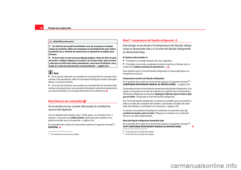 Seat Altea 2008 Manual del propietario (in Spanish) Puesto de conducción
78•
Un vehículo que quede inmovilizado en la vía comporta un elevado
riesgo de accidente. Utilice los triángulos de preseñalización para indicar
la posición de su vehí Seat Altea 2008 Manual del propietario (in Spanish) Puesto de conducción
78•
Un vehículo que quede inmovilizado en la vía comporta un elevado
riesgo de accidente. Utilice los triángulos de preseñalización para indicar
la posición de su vehí