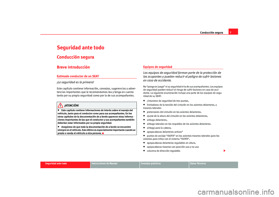 Seat Altea 2008 Manual del propietario (in Spanish) Conducción segura7
Seguridad ante todo
Instrucciones de Manejo
Consejos prácticos
Datos Técnicos
Seguridad ante todoConducción seguraBreve introducciónEstimado conductor de un SEAT
¡La seguridad Seat Altea 2008 Manual del propietario (in Spanish) Conducción segura7
Seguridad ante todo
Instrucciones de Manejo
Consejos prácticos
Datos Técnicos
Seguridad ante todoConducción seguraBreve introducciónEstimado conductor de un SEAT
¡La seguridad