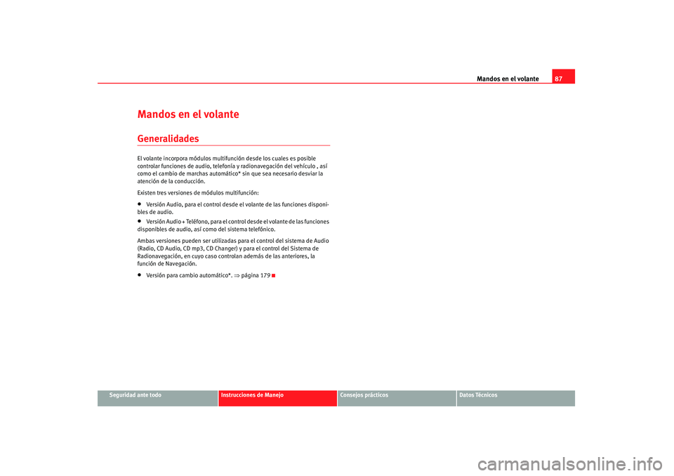 Seat Altea 2008 Manual del propietario (in Spanish) Mandos en el volante87
Seguridad ante todo
Instrucciones de Manejo
Consejos prácticos
Datos Técnicos
Mandos en el volanteGeneralidadesEl volante incorpora módulos multifunción desde los cuales es Seat Altea 2008 Manual del propietario (in Spanish) Mandos en el volante87
Seguridad ante todo
Instrucciones de Manejo
Consejos prácticos
Datos Técnicos
Mandos en el volanteGeneralidadesEl volante incorpora módulos multifunción desde los cuales es