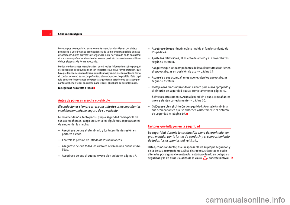 Seat Altea 2008  Manual del propietario (in Spanish) Conducción segura
8Los equipos de seguridad anteriormente mencionados tienen por objeto 
protegerle a usted y a sus acompañantes de la mejor forma posible en caso 
de accidente. Estos sistemas de se