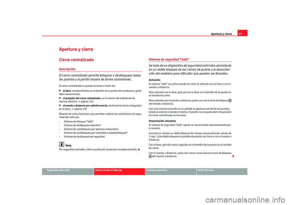 Seat Altea 2008  Manual del propietario (in Spanish) Apertura y cierre97
Seguridad ante todo
Instrucciones de Manejo
Consejos prácticos
Datos Técnicos
Apertura y cierreCierre centralizado Descripción
El cierre centralizado permite bloquear y desbloqu