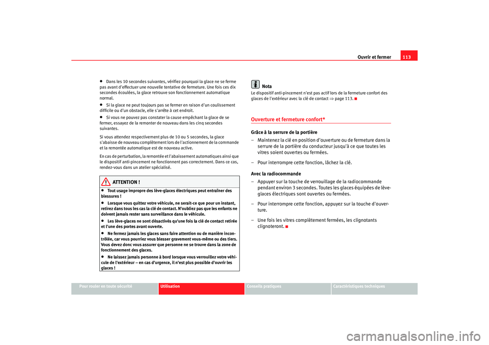 Seat Altea 2008 Manuel du propriétaire (in French) Ouvrir et fermer113
Pour rouler en toute sécurité
Utilisation
Conseils pratiques
Caractéristiques techniques
•
Dans les 10 secondes suivantes, vérifiez pourquoi la glace ne se ferme
pas avant d Seat Altea 2008 Manuel du propriétaire (in French) Ouvrir et fermer113
Pour rouler en toute sécurité
Utilisation
Conseils pratiques
Caractéristiques techniques
•
Dans les 10 secondes suivantes, vérifiez pourquoi la glace ne se ferme
pas avant d