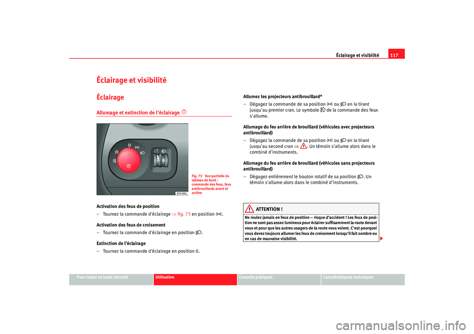 Seat Altea 2008 Manuel du propriétaire (in French) Éclairage et visibilité117
Pour rouler en toute sécurité
Utilisation
Conseils pratiques
Caractéristiques techniques
Éclairage et visibilitéÉclairageAllumage et extinction de léclairage
Seat Altea 2008 Manuel du propriétaire (in French) Éclairage et visibilité117
Pour rouler en toute sécurité
Utilisation
Conseils pratiques
Caractéristiques techniques
Éclairage et visibilitéÉclairageAllumage et extinction de léclairage
