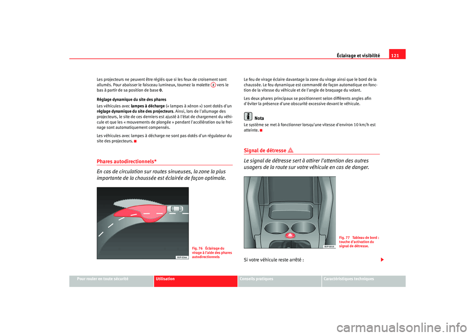 Seat Altea 2008  Manuel du propriétaire (in French)  Éclairage et visibilité121
Pour rouler en toute sécurité
Utilisation
Conseils pratiques
Caractéristiques techniques
Les projecteurs ne peuvent être réglés que si les feux de croisement sont 
a