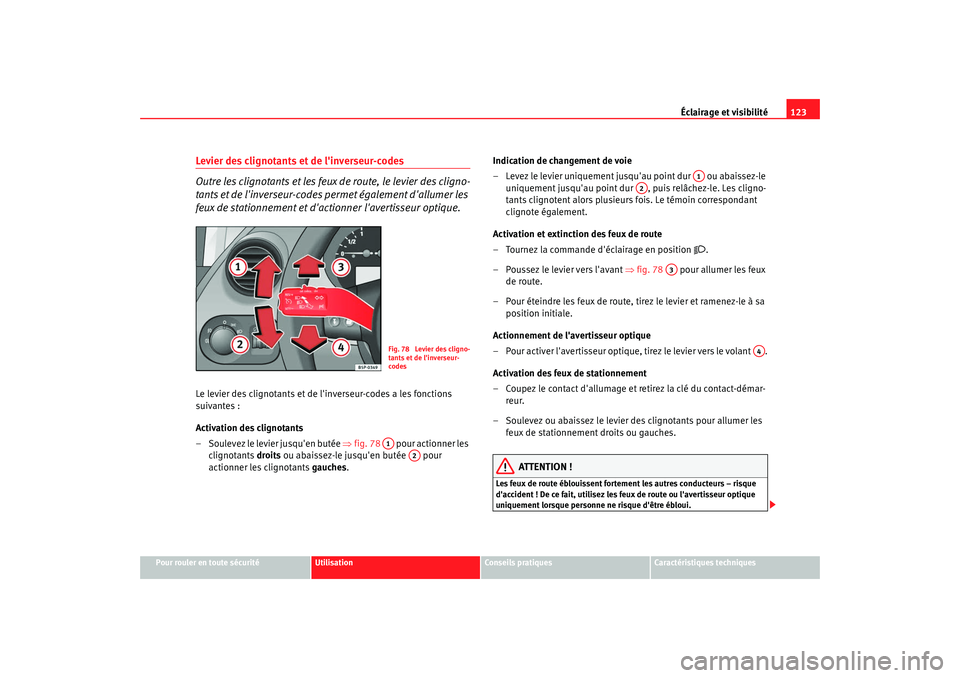 Seat Altea 2008  Manuel du propriétaire (in French)  Éclairage et visibilité123
Pour rouler en toute sécurité
Utilisation
Conseils pratiques
Caractéristiques techniques
Levier des clignotants et de linverseur-codes
Outre les clignotants et les feu