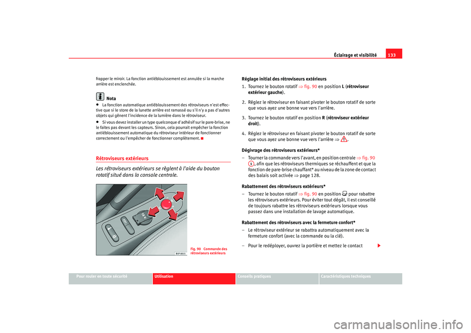 Seat Altea 2008  Manuel du propriétaire (in French)  Éclairage et visibilité133
Pour rouler en toute sécurité
Utilisation
Conseils pratiques
Caractéristiques techniques
frapper le miroir. La fonction antiéblouissement est annulée si la marche 
ar