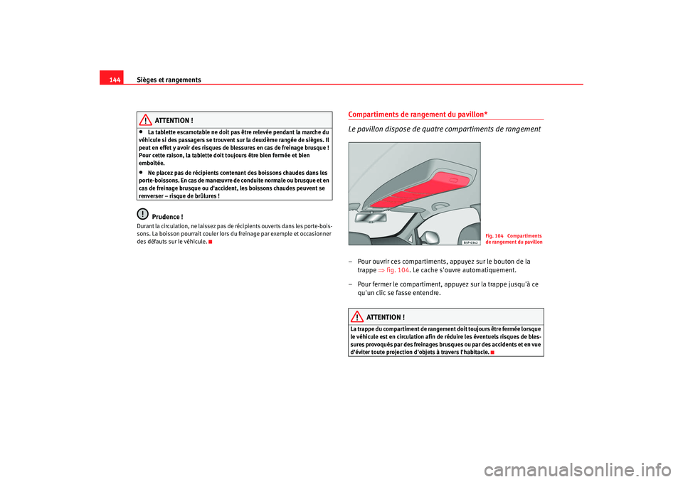 Seat Altea 2008  Manuel du propriétaire (in French)  Sièges et rangements
144
ATTENTION !
•
La tablette escamotable ne doit pas être relevée pendant la marche du 
véhicule si des passagers se trouvent sur la deuxième rangée de sièges. Il 
peut 