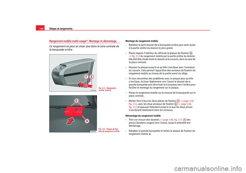 Seat Altea 2008  Manuel du propriétaire (in French)  Sièges et rangements
148Rangement mobile multi-usage*- Montage et démontage
Ce rangement ne peut se situer que dans la zone centrale de 
la banquette arrière
Montage du rangement mobile
– Rabatte