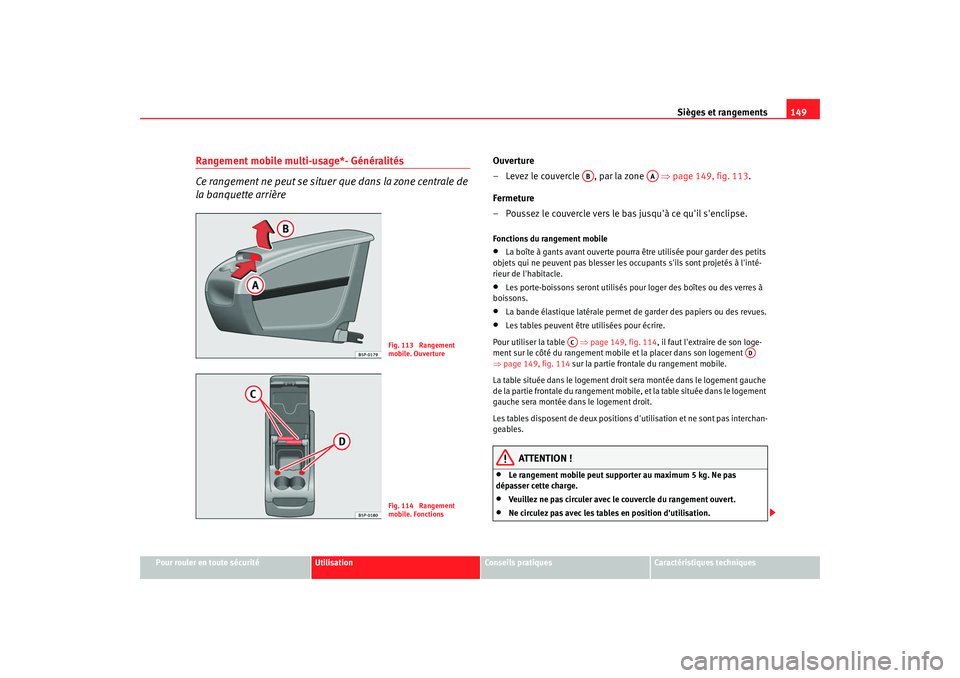 Seat Altea 2008  Manuel du propriétaire (in French)  Sièges et rangements149
Pour rouler en toute sécurité
Utilisation
Conseils pratiques
Caractéristiques techniques
Rangement mobile multi-usage*- Généralités
Ce rangement ne peut se situer que da