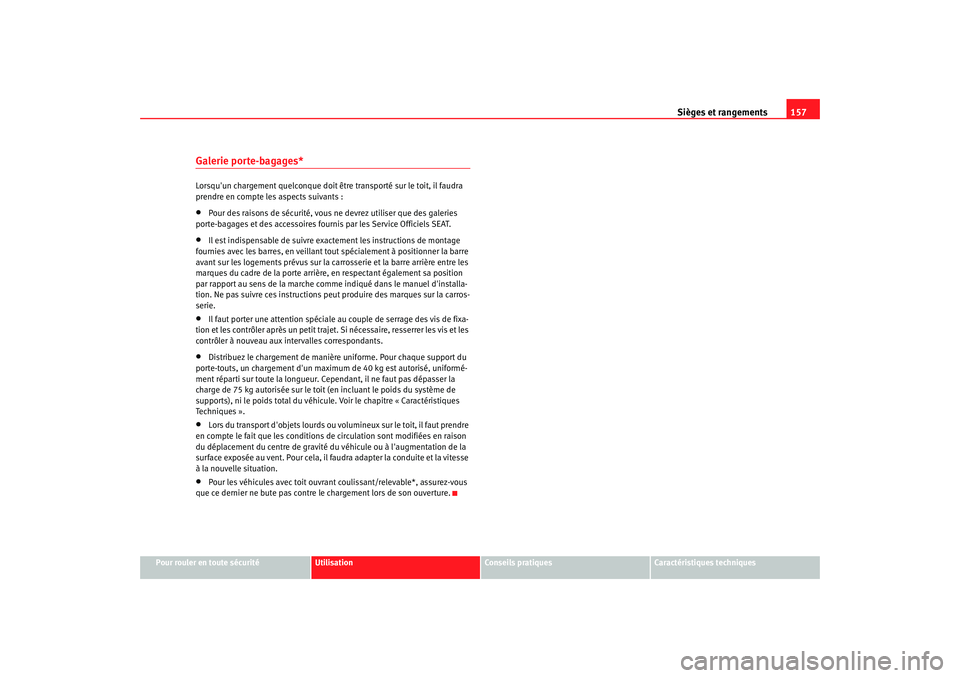 Seat Altea 2008  Manuel du propriétaire (in French)  Sièges et rangements157
Pour rouler en toute sécurité
Utilisation
Conseils pratiques
Caractéristiques techniques
Galerie porte-bagages*Lorsquun chargement quelconque doit êt re transporté sur l