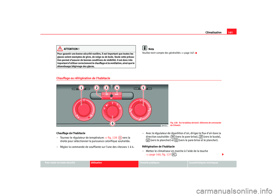 Seat Altea 2008  Manuel du propriétaire (in French)  Climatisation161
Pour rouler en toute sécurité
Utilisation
Conseils pratiques
Caractéristiques techniques
ATTENTION !
Pour garantir une bonne sécurité routière, il est important que toutes les 
