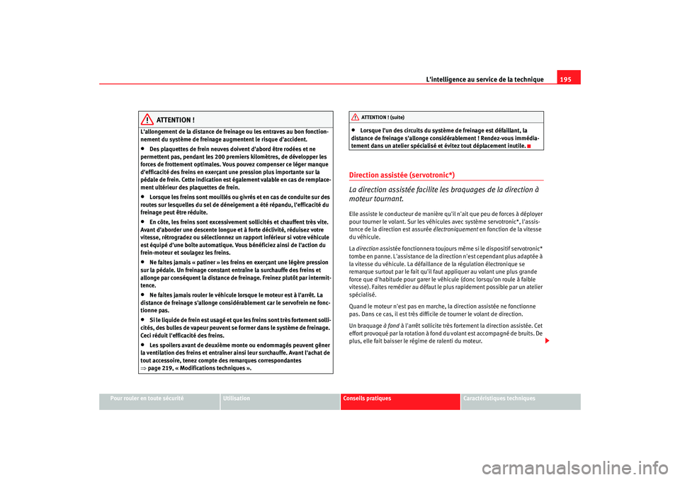 Seat Altea 2008 Manuel du propriétaire (in French) Lintelligence au service de la technique 195
Pour rouler en toute sécurité
Utilisation
Conseils pratiques
Caractéristiques techniques
ATTENTION !
Lallongement de la distance de freinage ou les en Seat Altea 2008 Manuel du propriétaire (in French) Lintelligence au service de la technique 195
Pour rouler en toute sécurité
Utilisation
Conseils pratiques
Caractéristiques techniques
ATTENTION !
Lallongement de la distance de freinage ou les en