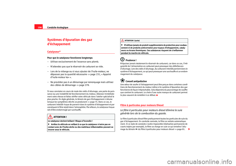 Seat Altea 2008 Manuel du propriétaire (in French) Conduite écologique
198Systèmes dépuration des gaz
déchappementCatalyseur*Pour que le catalyseur fonctionne longtemps
– Utilisez exclusivement de lessence sans plomb.
– Nattendez pas que Seat Altea 2008 Manuel du propriétaire (in French) Conduite écologique
198Systèmes dépuration des gaz
déchappementCatalyseur*Pour que le catalyseur fonctionne longtemps
– Utilisez exclusivement de lessence sans plomb.
– Nattendez pas que