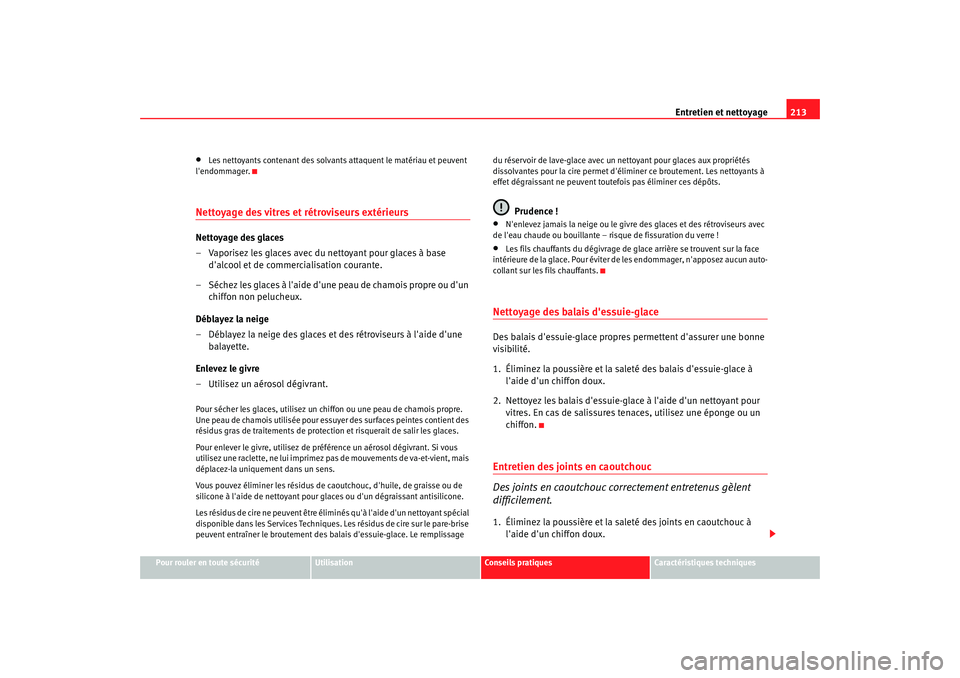 Seat Altea 2008  Manuel du propriétaire (in French)  Entretien et nettoyage213
Pour rouler en toute sécurité
Utilisation
Conseils pratiques
Caractéristiques techniques
•
Les nettoyants contenant des solvants attaquent le matériau et peuvent 
lend