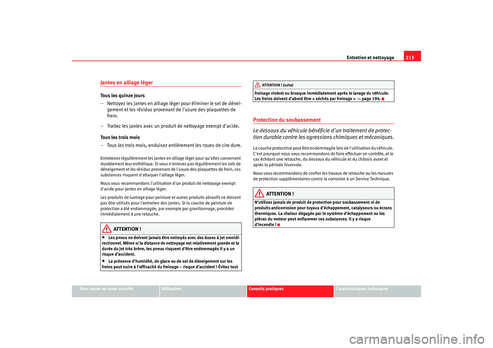 Seat Altea 2008  Manuel du propriétaire (in French)  Entretien et nettoyage215
Pour rouler en toute sécurité
Utilisation
Conseils pratiques
Caractéristiques techniques
Jantes en alliage légerTo u s  l e s  q u i n z e  j o u r s
– Nettoyez les jan
