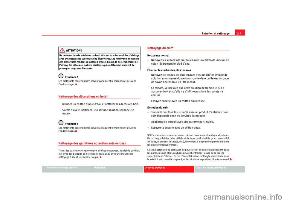 Seat Altea 2008  Manuel du propriétaire (in French)  Entretien et nettoyage217
Pour rouler en toute sécurité
Utilisation
Conseils pratiques
Caractéristiques techniques
ATTENTION !
Ne nettoyez jamais le tableau de bord et la surface des modules dairb