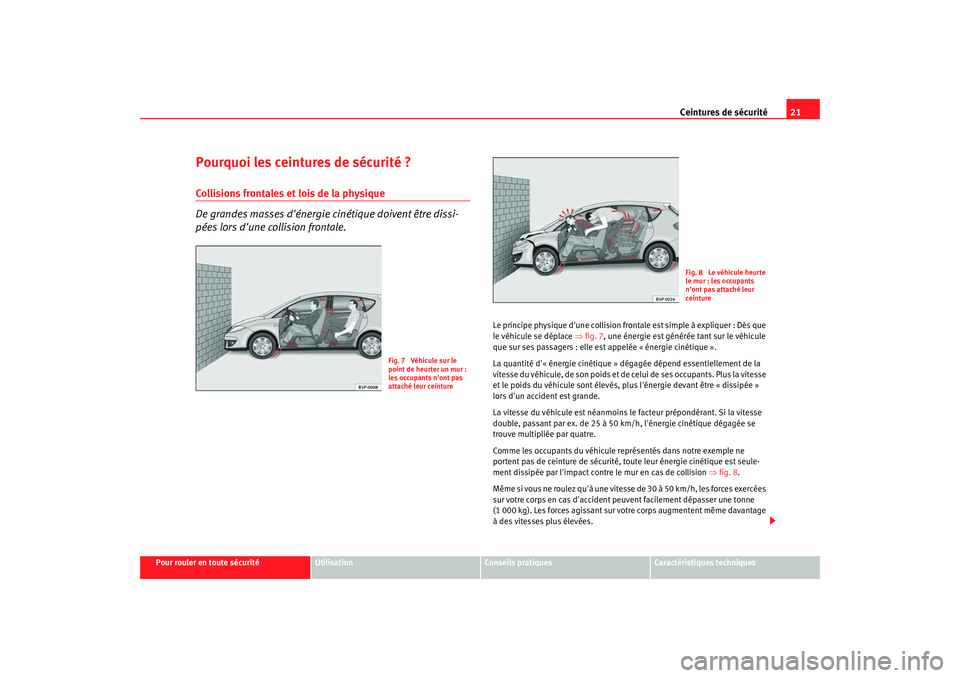 Seat Altea 2008 Manuel du propriétaire (in French) Ceintures de sécurité21
Pour rouler en toute sécurité
Utilisation
Conseils pratiques
Caractéristiques techniques
Pourquoi les ceintures de sécurité ?Collisions frontales et lois de la physique
Seat Altea 2008 Manuel du propriétaire (in French) Ceintures de sécurité21
Pour rouler en toute sécurité
Utilisation
Conseils pratiques
Caractéristiques techniques
Pourquoi les ceintures de sécurité ?Collisions frontales et lois de la physique