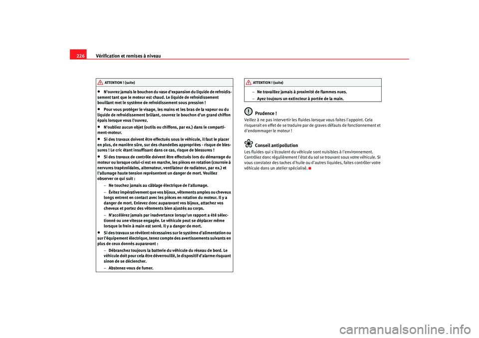 Seat Altea 2008 Manuel du propriétaire (in French) Vérification et remises à niveau
226•
Nouvrez jamais le bouchon du vase dexpansion du liquide de refroidis-
sement tant que le moteur est ch aud. Le liquide de refroidissement
bouillant met le Seat Altea 2008 Manuel du propriétaire (in French) Vérification et remises à niveau
226•
Nouvrez jamais le bouchon du vase dexpansion du liquide de refroidis-
sement tant que le moteur est ch aud. Le liquide de refroidissement
bouillant met le