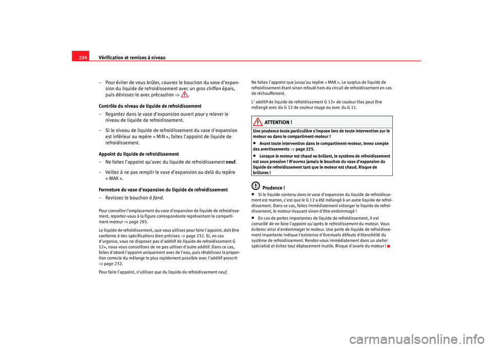 Seat Altea 2008 Manuel du propriétaire (in French) Vérification et remises à niveau
234
– Pour éviter de vous brûler, couvrez le bouchon du vase dexpan-sion du liquide de refroidissement avec un gros chiffon épais,
puis dévissez-le avec pré Seat Altea 2008 Manuel du propriétaire (in French) Vérification et remises à niveau
234
– Pour éviter de vous brûler, couvrez le bouchon du vase dexpan-sion du liquide de refroidissement avec un gros chiffon épais,
puis dévissez-le avec pré