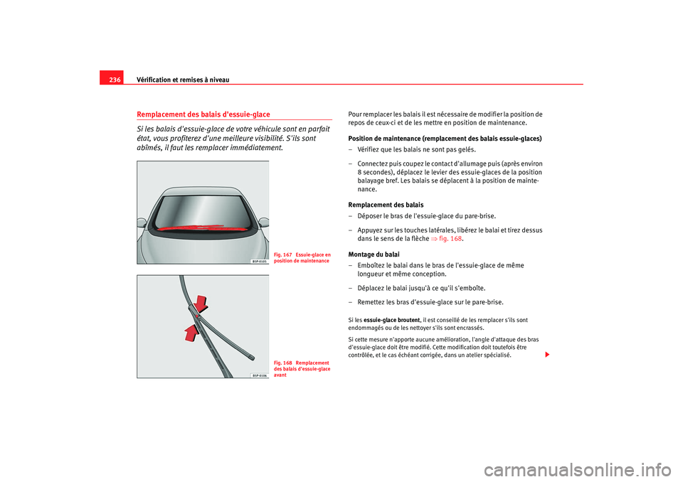 Seat Altea 2008 Manuel du propriétaire (in French) Vérification et remises à niveau
236Remplacement des balais dessuie-glace
Si les balais dessuie-glace de votre véhicule sont en parfait
état, vous profiterez dune meilleure visibilité. Sils Seat Altea 2008 Manuel du propriétaire (in French) Vérification et remises à niveau
236Remplacement des balais dessuie-glace
Si les balais dessuie-glace de votre véhicule sont en parfait
état, vous profiterez dune meilleure visibilité. Sils