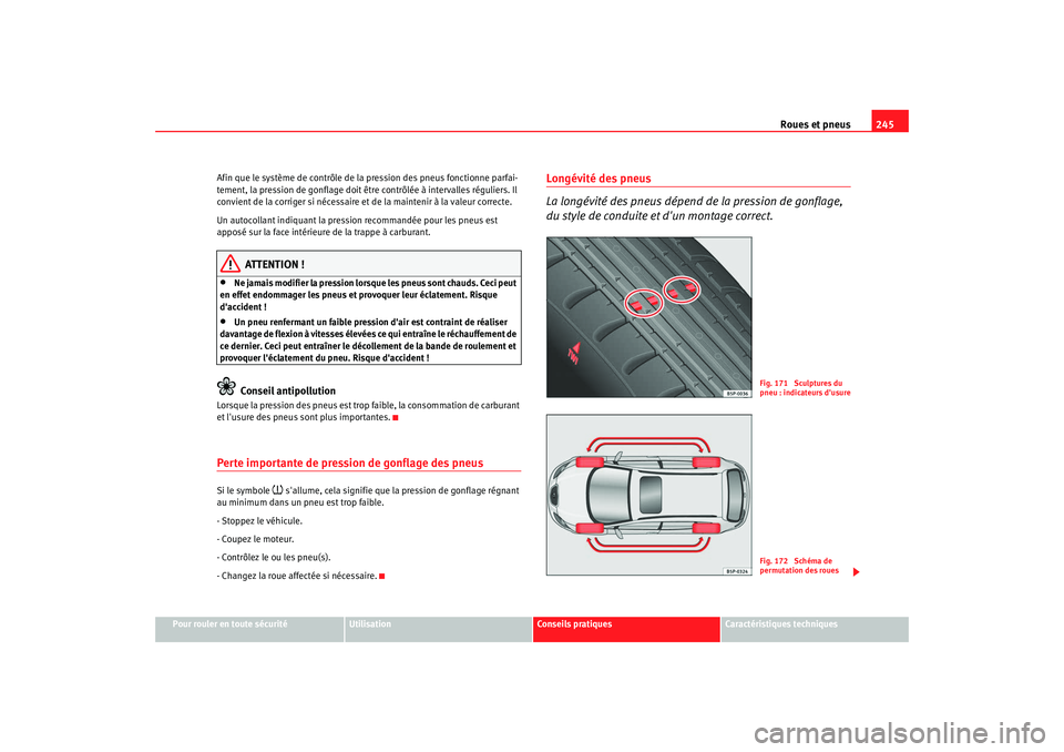 Seat Altea 2008 Manuel du propriétaire (in French) Roues et pneus245
Pour rouler en toute sécurité
Utilisation
Conseils pratiques
Caractéristiques techniques
Afin que le système de contrôle de la pression des pneus fonctionne parfai-
tement, la p Seat Altea 2008 Manuel du propriétaire (in French) Roues et pneus245
Pour rouler en toute sécurité
Utilisation
Conseils pratiques
Caractéristiques techniques
Afin que le système de contrôle de la pression des pneus fonctionne parfai-
tement, la p