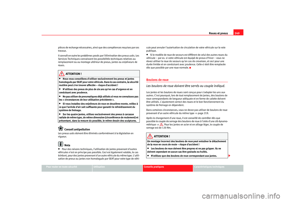 Seat Altea 2008 Manuel du propriétaire (in French) Roues et pneus249
Pour rouler en toute sécurité
Utilisation
Conseils pratiques
Caractéristiques techniques
pièces de rechange nécessaires, ainsi que des compétences requises par ces
travaux.
Il Seat Altea 2008 Manuel du propriétaire (in French) Roues et pneus249
Pour rouler en toute sécurité
Utilisation
Conseils pratiques
Caractéristiques techniques
pièces de rechange nécessaires, ainsi que des compétences requises par ces
travaux.
Il
