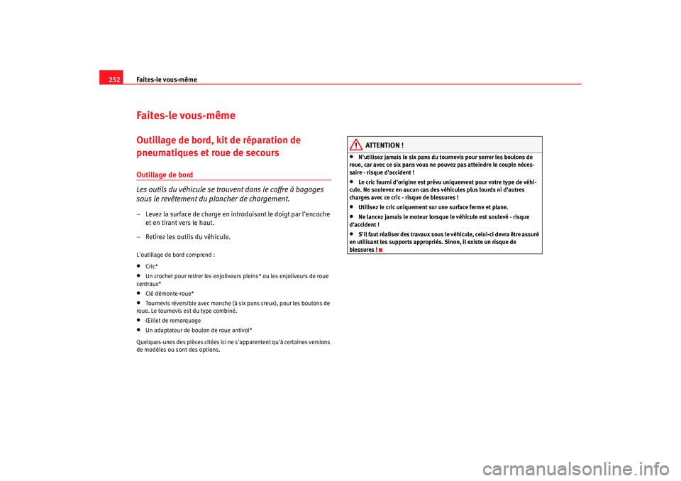 Seat Altea 2008 Manuel du propriétaire (in French) Faites-le vous-même
252Faites-le vous-mêmeOutillage de bord, kit de réparation de
pneumatiques et roue de secoursOutillage de bord
Les outils du véhicule se trou vent dans le coffre à bagages
s Seat Altea 2008 Manuel du propriétaire (in French) Faites-le vous-même
252Faites-le vous-mêmeOutillage de bord, kit de réparation de
pneumatiques et roue de secoursOutillage de bord
Les outils du véhicule se trou vent dans le coffre à bagages
s