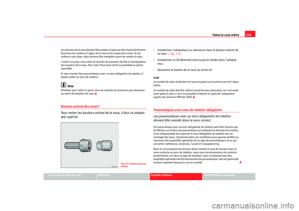 Seat Altea 2008 Manuel du propriétaire (in French) Faites-le vous-même259
Pour rouler en toute sécurité
Utilisation
Conseils pratiques
Caractéristiques techniques
Les boulons de la roue doivent être propres et pouvoir être vissés facilement.
E Seat Altea 2008 Manuel du propriétaire (in French) Faites-le vous-même259
Pour rouler en toute sécurité
Utilisation
Conseils pratiques
Caractéristiques techniques
Les boulons de la roue doivent être propres et pouvoir être vissés facilement.
E