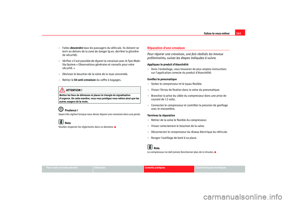 Seat Altea 2008 Manuel du propriétaire (in French) Faites-le vous-même261
Pour rouler en toute sécurité
Utilisation
Conseils pratiques
Caractéristiques techniques
–Faites descendre tous les passagers du véhicule. Ils doivent se
tenir en dehor Seat Altea 2008 Manuel du propriétaire (in French) Faites-le vous-même261
Pour rouler en toute sécurité
Utilisation
Conseils pratiques
Caractéristiques techniques
–Faites descendre tous les passagers du véhicule. Ils doivent se
tenir en dehor
