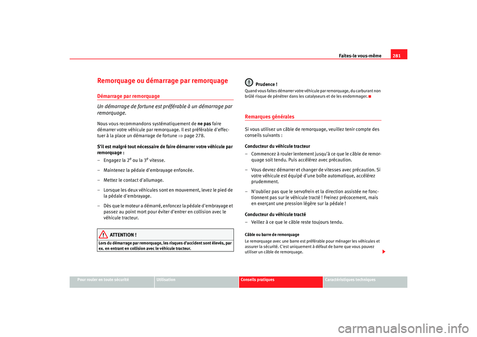 Seat Altea 2008 Manuel du propriétaire (in French) Faites-le vous-même281
Pour rouler en toute sécurité
Utilisation
Conseils pratiques
Caractéristiques techniques
Remorquage ou démarrage par remorquageDémarrage par remorquage
Un démarrage de fo Seat Altea 2008 Manuel du propriétaire (in French) Faites-le vous-même281
Pour rouler en toute sécurité
Utilisation
Conseils pratiques
Caractéristiques techniques
Remorquage ou démarrage par remorquageDémarrage par remorquage
Un démarrage de fo