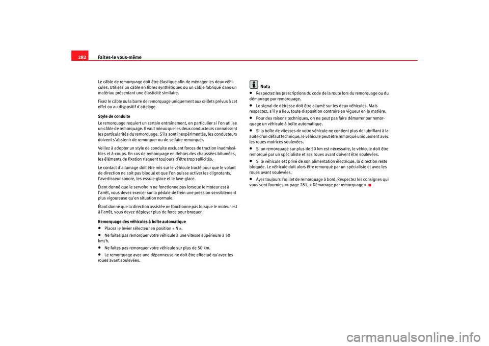 Seat Altea 2008 Manuel du propriétaire (in French) Faites-le vous-même
282Le câble de remorquage doit être él astique afin de ménager les deux véhi-
cules. Utilisez un câble en fibres synthétiques ou un câble fabriqué dans un
matériau pré Seat Altea 2008 Manuel du propriétaire (in French) Faites-le vous-même
282Le câble de remorquage doit être él astique afin de ménager les deux véhi-
cules. Utilisez un câble en fibres synthétiques ou un câble fabriqué dans un
matériau pré