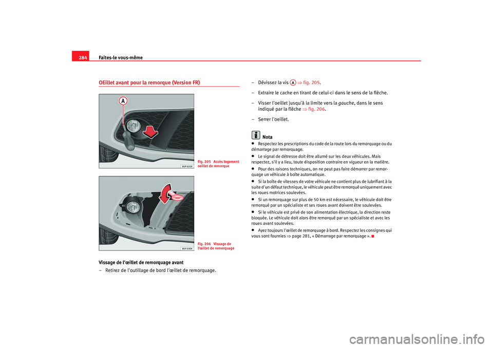 Seat Altea 2008 Manuel du propriétaire (in French) Faites-le vous-même
284OEillet avant pour la remorque (Version FR)Vissage de lœillet de remorquage avant
– Retirez de loutillage de bord lœillet de remorquage. – Dévissez la vis
⇒fig. Seat Altea 2008 Manuel du propriétaire (in French) Faites-le vous-même
284OEillet avant pour la remorque (Version FR)Vissage de lœillet de remorquage avant
– Retirez de loutillage de bord lœillet de remorquage. – Dévissez la vis
⇒fig.