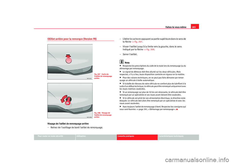 Seat Altea 2008 Manuel du propriétaire (in French) Faites-le vous-même285
Pour rouler en toute sécurité
Utilisation
Conseils pratiques
Caractéristiques techniques
OEillet arrière pour la remorque (Version FR)Vissage de lœillet de remorquage arr Seat Altea 2008 Manuel du propriétaire (in French) Faites-le vous-même285
Pour rouler en toute sécurité
Utilisation
Conseils pratiques
Caractéristiques techniques
OEillet arrière pour la remorque (Version FR)Vissage de lœillet de remorquage arr