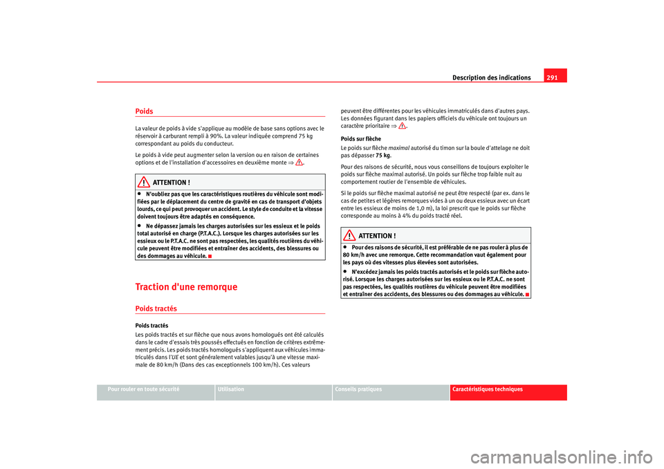 Seat Altea 2008  Manuel du propriétaire (in French)  Description des indications291
Pour rouler en toute sécurité
Utilisation
Conseils pratiques
Caractéristiques techniques
PoidsLa valeur de poids à vide sapplique au modèle de base sans options av