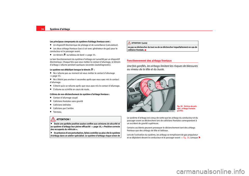 Seat Altea 2008 Manuel du propriétaire (in French) Système dairbags
36Les principaux composants du système dairbags frontaux sont :•
Un dispositif électronique de pilotage et de surveillance (calculateur).
•
Les deux airbags frontaux (sacs à Seat Altea 2008 Manuel du propriétaire (in French) Système dairbags
36Les principaux composants du système dairbags frontaux sont :•
Un dispositif électronique de pilotage et de surveillance (calculateur).
•
Les deux airbags frontaux (sacs à