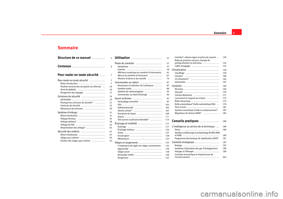 Seat Altea 2008  Manuel du propriétaire (in French)  Sommaire3
SommaireStructure de ce manuel
. . . . . . . . . . . . 
Contenus
. . . . . . . . . . . . . . . . . . . . . . . . . . . . . . 
Pour rouler en toute sécurité
. . . . . 
Pour rouler en toute 