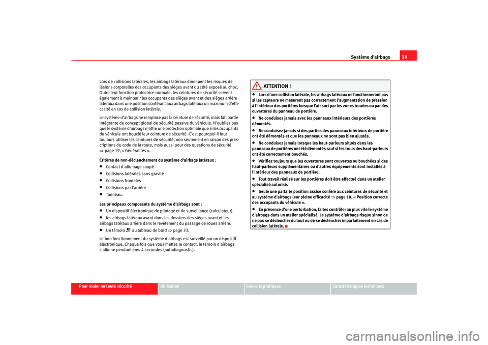 Seat Altea 2008 Manuel du propriétaire (in French) Système dairbags39
Pour rouler en toute sécurité
Utilisation
Conseils pratiques
Caractéristiques techniques
Lors de collisions latérales, les airbags latéraux diminuent les risques de
lésions Seat Altea 2008 Manuel du propriétaire (in French) Système dairbags39
Pour rouler en toute sécurité
Utilisation
Conseils pratiques
Caractéristiques techniques
Lors de collisions latérales, les airbags latéraux diminuent les risques de
lésions