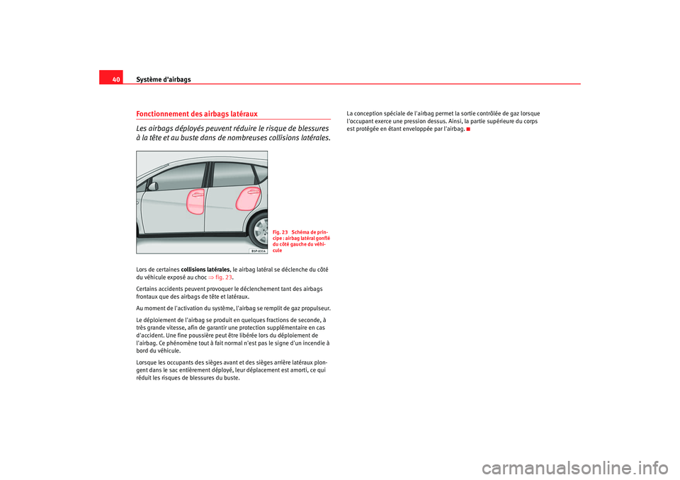 Seat Altea 2008 Manuel du propriétaire (in French) Système dairbags
40Fonctionnement des airbags latéraux
Les airbags déployés peuvent réduire le risque de blessures
à la tête et au buste dans de nombreuses collisions latérales.Lors de certa Seat Altea 2008 Manuel du propriétaire (in French) Système dairbags
40Fonctionnement des airbags latéraux
Les airbags déployés peuvent réduire le risque de blessures
à la tête et au buste dans de nombreuses collisions latérales.Lors de certa