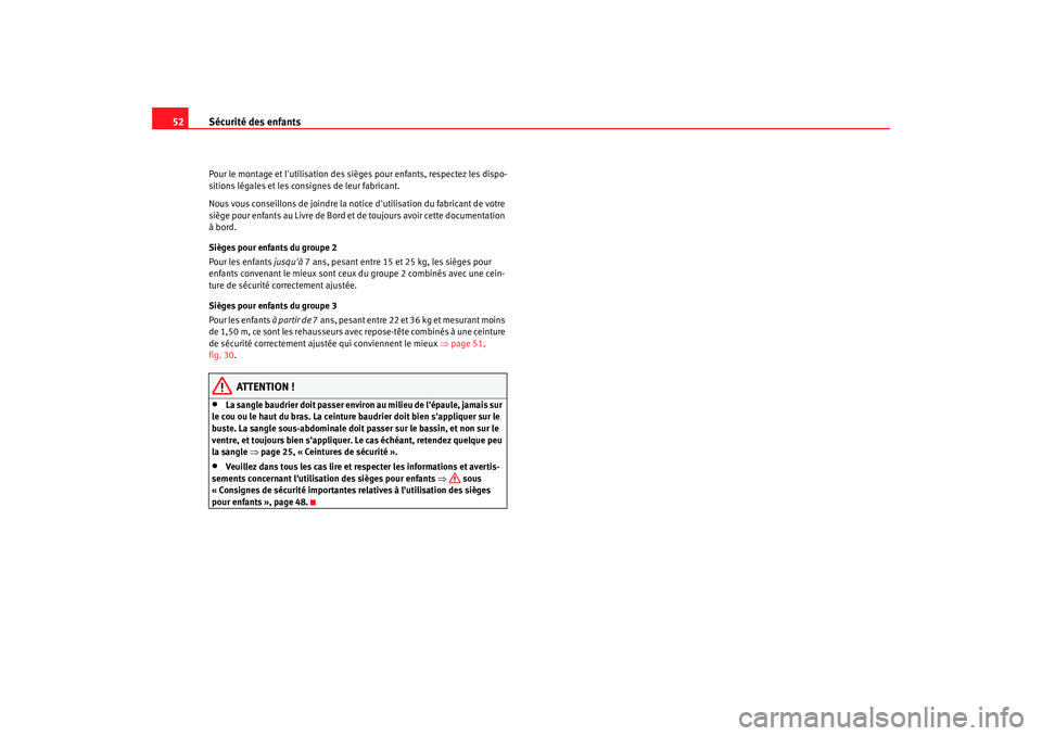 Seat Altea 2008  Manuel du propriétaire (in French)  Sécurité des enfants
52Pour le montage et lutilisation des sièges pour enfants, respectez les dispo-
sitions légales et les cons ignes de leur fabricant.
Nous vous conseillons de joindre la notic