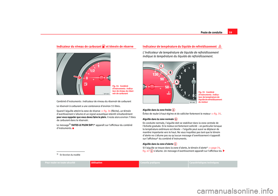 Seat Altea 2008  Manuel du propriétaire (in French)  Poste de conduite59
Pour rouler en toute sécurité
Utilisation
Conseils pratiques
Caractéristiques techniques
Indicateur du niveau de carburant 
 et témoin de réserve
Combiné dinstruments : I