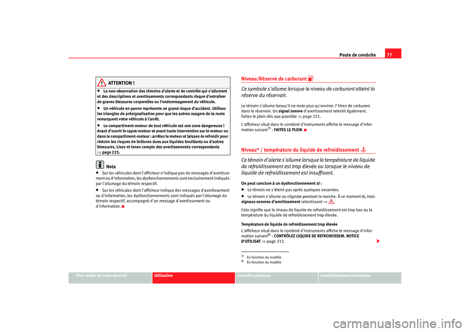Seat Altea 2008  Manuel du propriétaire (in French)  Poste de conduite77
Pour rouler en toute sécurité
Utilisation
Conseils pratiques
Caractéristiques techniques
ATTENTION !
•
La non-observation des témoins daler te et de contrôle qui sallument
