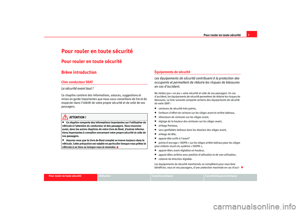 Seat Altea 2008  Manuel du propriétaire (in French)  Pour rouler en toute sécurité7
Pour rouler en toute sécurité
Utilisation
Conseils pratiques
Caractéristiques techniques
Pour rouler en toute sécuritéPour rouler en toute sécuritéBrève introd