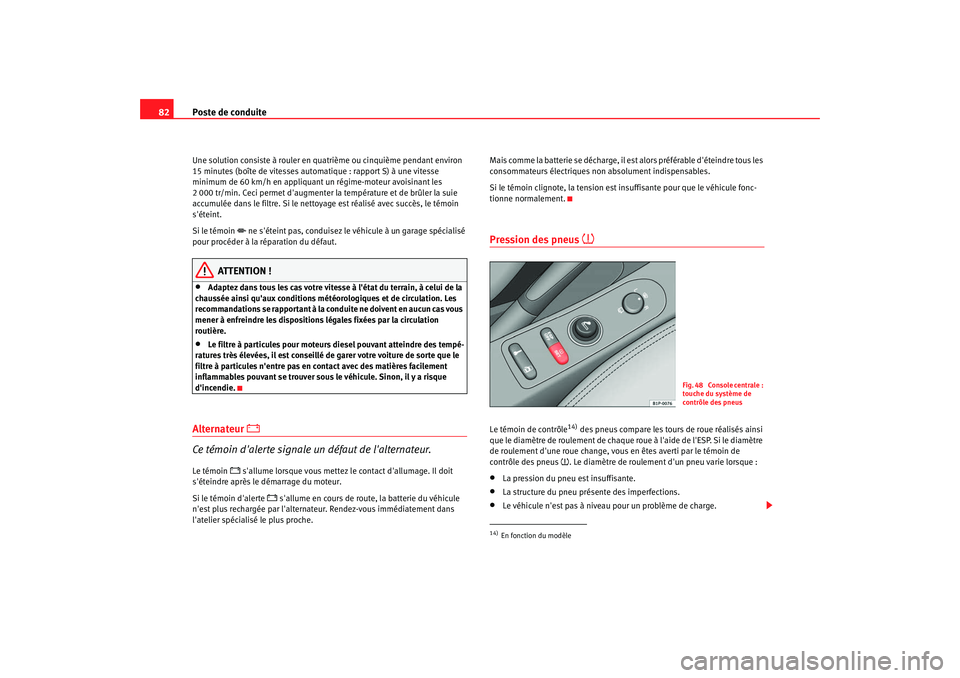 Seat Altea 2008  Manuel du propriétaire (in French)  Poste de conduite
82Une solution consiste à rouler en quatrième ou cinquième pendant environ 
15 minutes (boîte de vitesses automatique : rapport S) à une vitesse 
minimum de 60 km/h en  appliqua