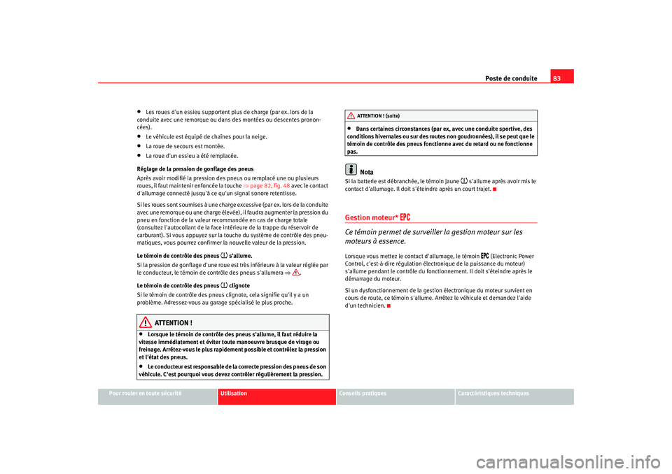 Seat Altea 2008  Manuel du propriétaire (in French)  Poste de conduite83
Pour rouler en toute sécurité
Utilisation
Conseils pratiques
Caractéristiques techniques
•
Les roues dun essieu supportent plus de charge (par ex. lors de la 
conduite avec u