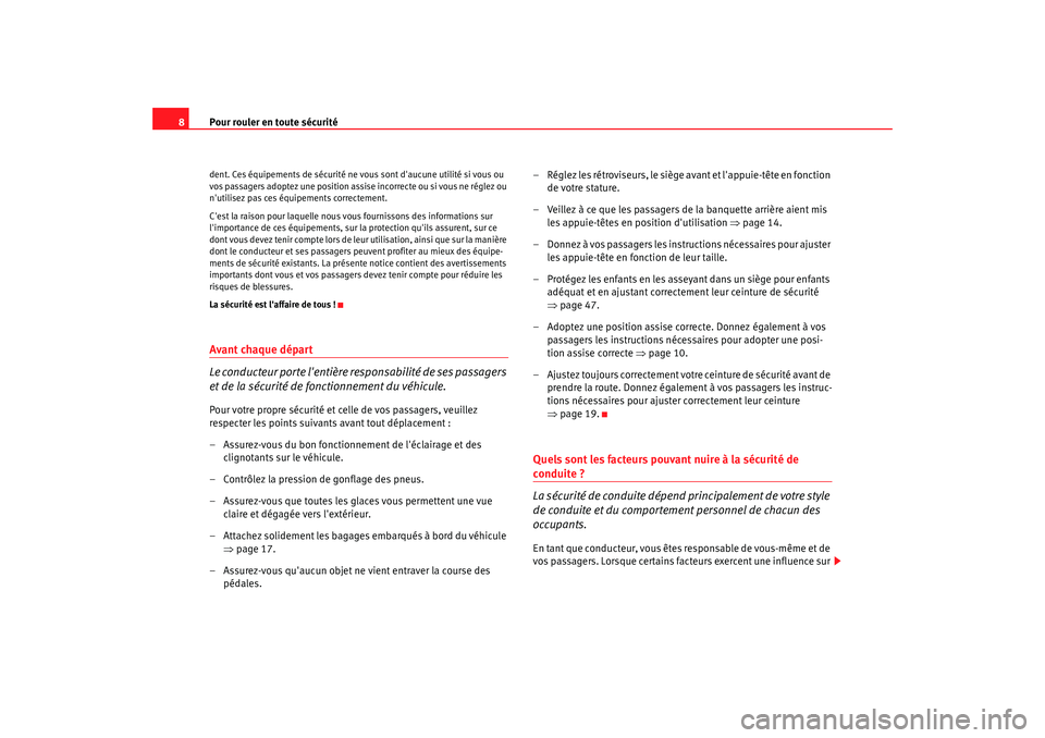 Seat Altea 2008  Manuel du propriétaire (in French)  Pour rouler en toute sécurité
8dent. Ces équipements de sécurité ne vous sont daucune utilité si vous ou 
vos passagers adoptez une position assise incorrecte ou si vous ne réglez ou 
nutilis