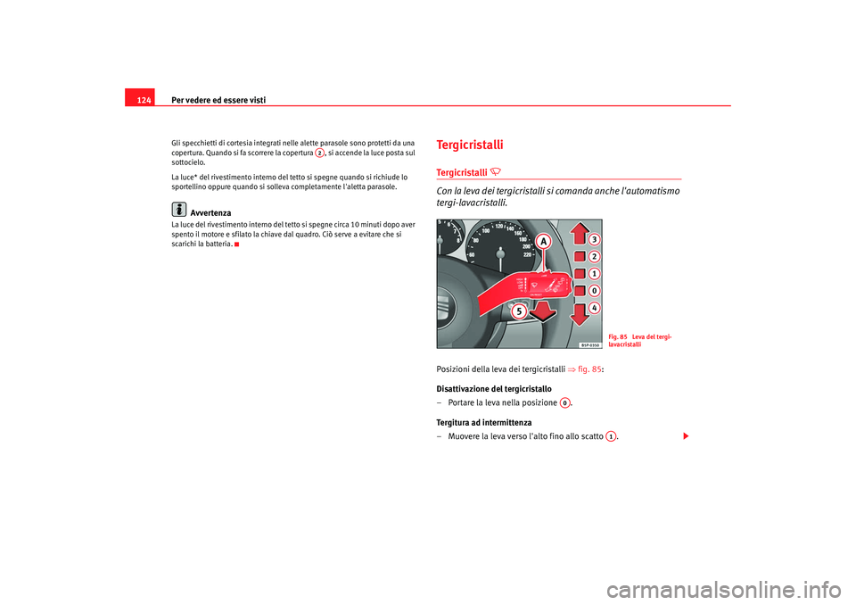 Seat Altea 2008 Manuale del proprietario (in Italian) Per vedere ed essere visti
124Gli specchietti di cortesia integrati nelle alette parasole sono protetti da una
copertura. Quando si fa scorrere la copertura , si accende la luce posta sul
sottociel Seat Altea 2008 Manuale del proprietario (in Italian) Per vedere ed essere visti
124Gli specchietti di cortesia integrati nelle alette parasole sono protetti da una
copertura. Quando si fa scorrere la copertura , si accende la luce posta sul
sottociel