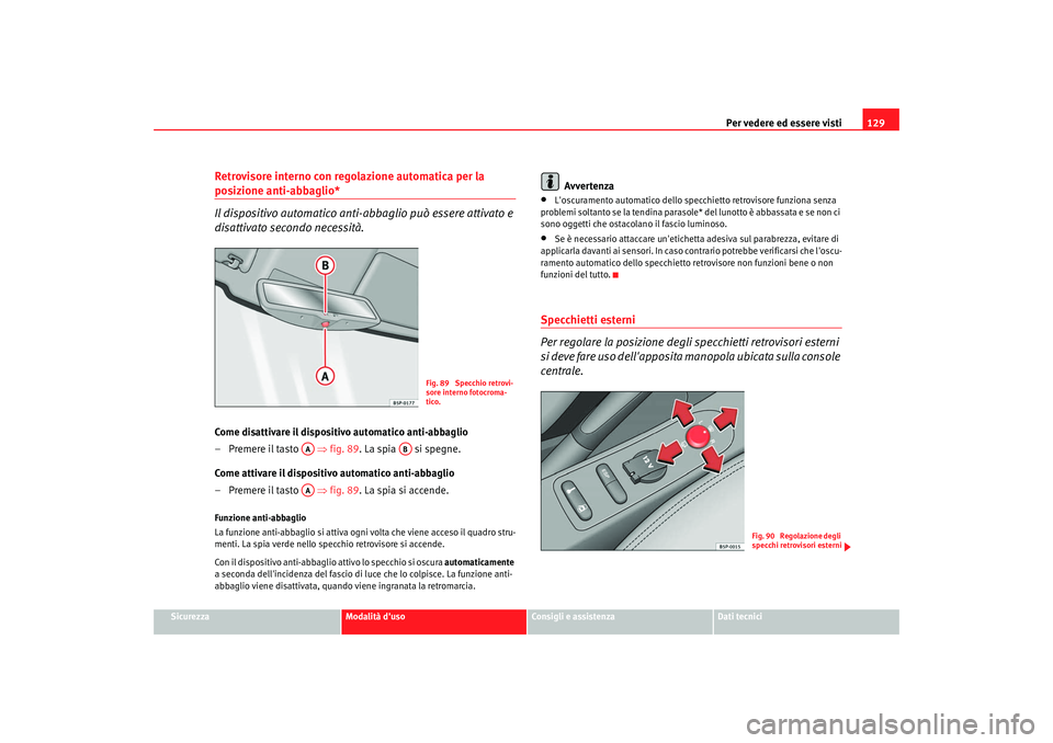Seat Altea 2008 Manuale del proprietario (in Italian) Per vedere ed essere visti129
Sicurezza
Modalità duso
Consigli e assistenza
Dati tecnici
Retrovisore interno con regolazione automatica per la posizione anti-abbaglio*
Il dispositivo automatico anti Seat Altea 2008 Manuale del proprietario (in Italian) Per vedere ed essere visti129
Sicurezza
Modalità duso
Consigli e assistenza
Dati tecnici
Retrovisore interno con regolazione automatica per la posizione anti-abbaglio*
Il dispositivo automatico anti