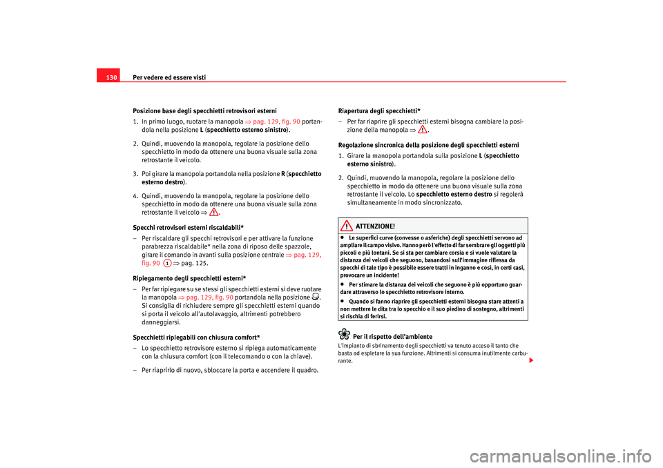 Seat Altea 2008 Manuale del proprietario (in Italian) Per vedere ed essere visti
130
Posizione base degli specchietti retrovisori esterni
1. In primo luogo, ruotare la manopola ⇒pag. 129, fig. 90 portan-
dola nella posizione L (specchietto esterno s Seat Altea 2008 Manuale del proprietario (in Italian) Per vedere ed essere visti
130
Posizione base degli specchietti retrovisori esterni
1. In primo luogo, ruotare la manopola ⇒pag. 129, fig. 90 portan-
dola nella posizione L (specchietto esterno s